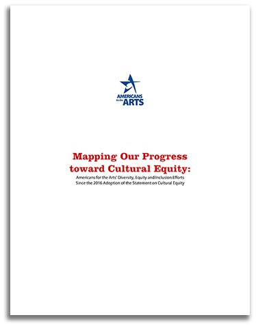 Mapping Our Progress toward Cultural Equity: Americans for the Arts' Diversity, Equity, and Inclusion Efforts Since the 2016 Adoption of the Statement on Cultural Equity
