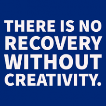 There is no recovery without creativity.